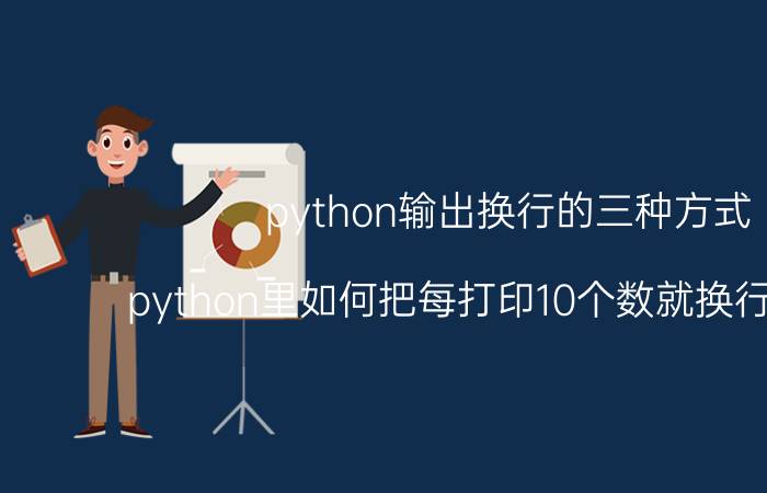 python输出换行的三种方式 python里如何把每打印10个数就换行的实现？